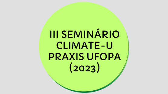 O Projeto CLIMATE-U PRÁXIS UFOPA convida a comunidade acadêmica e a sociedade em geral a participar do III Seminário de socialização da Pesquisa Ação Participativa (PAP) realizada no ano de 2022 na Vila de Anã.